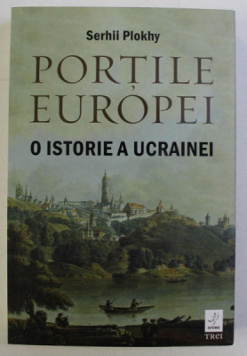 PORTILE EUROPEI , O ISTORIE A UCRAINEI de SERHII PLOKHY , 2018 foto