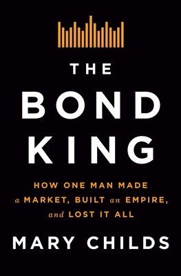 The Bond King: How One Man Made a Market, Built an Empire, and Lost It All foto