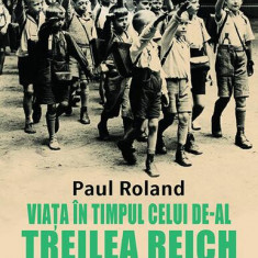 Viața în timpul celui de-al Treilea Reich - Paperback - Paul Roland - Prestige