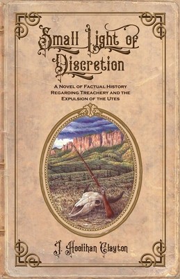 Small Light Of Discretion: A Novel of Factual History Regarding Treachery and the Expulsion of the Utes foto