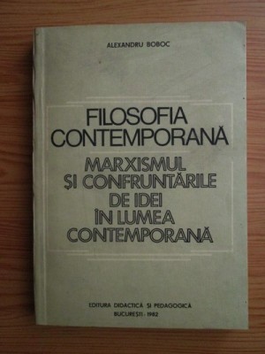 Alexandru Boboc - Filosofia contemporana. Marxismul si confruntarile... foto