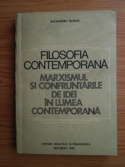 Alexandru Boboc - Filosofia contemporana. Marxismul si confruntarile...