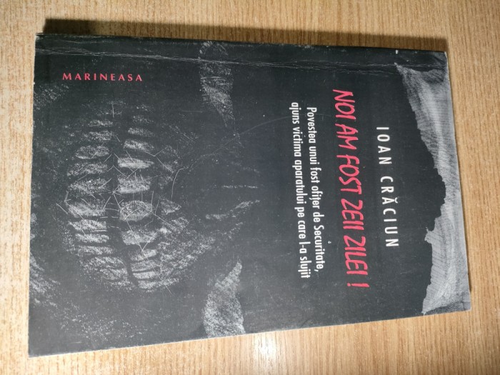 Ioan Craciun (autograf) -Noi am fost zeii zilei! -Povestea unui fost ofiter de Securitate ajuns victima aparatului pe care l-a slujit (Marineasa 1994)