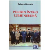 Grigore Dominte - Pelerin intr-o lume nebuna - 126396