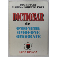 DICTIONAR DE OMONIME , OMOFONE , OMOGRAFE de ION ROTARU si MARINA LORENTZ - POPA , 1996