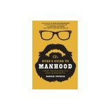 The Dude's Guide to Manhood: Finding True Manliness in a World of Counterfeits