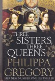 Philippa Gregory - Three Sisters Three Queens