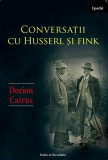 Conversații cu Husserl și Fink - Paperback brosat - Dorion Cairns - Ratio et Revelatio