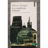 Olivier Mongin - La Condition urbaine: la ville a l&#039;heure de la mondialisation