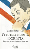 O putere numita dorinta. Biografia lui Nicolas Sarkozy - Catherine Nay