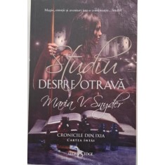 Studiu despe otrava. Cronicile din Ixia Cartea intai &ndash; Maria V. Snyder