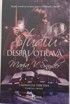 Studiu despe otrava. Cronicile din Ixia Cartea intai &amp;ndash; Maria V. Snyder foto