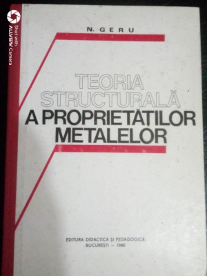 Teoria structurala a proprietatilor metalelor-Prof.Dr.Ing.N.Geru foto