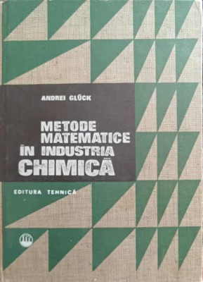 METODE MATEMATICE IN INDUSTRIA CHIMICA. ELEMENTE DE OPTIMIZARE-ANDREI GLUCK-260739 foto