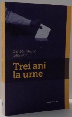 TREI ANI LA URNE , VOL. I de DAN MIHALACHE , IULIA HUIU , 2011 foto