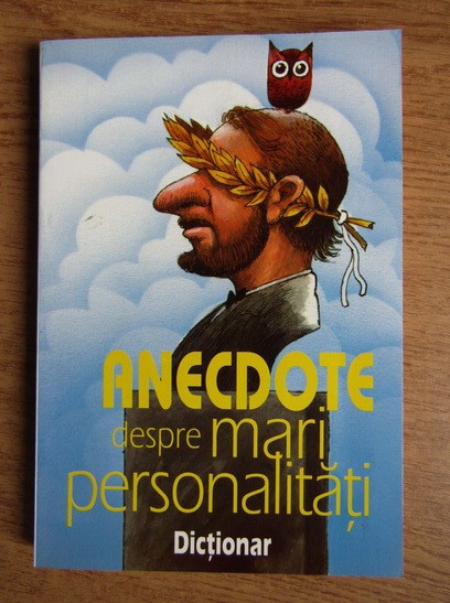 Adriana Lazarescu - Anecdote despre mari personalitati. Dictionar