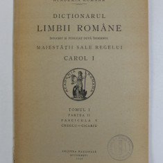 DICTIONARUL LIMBII ROMANE , TOMUL I , PARTEA II , FASCICULA V - CHEGLU - CICARIU , 1930