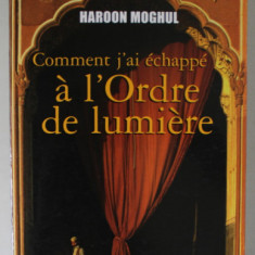 COMMENT J ' AI ECHAPPE A L ' ORDRE DE LUMIERE par HAROON MOGHUL , roman , 2007