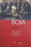 Germanofilii. Elita intelectuala romaneasca in anii Primului Razboi Mondial - Lucian Boia