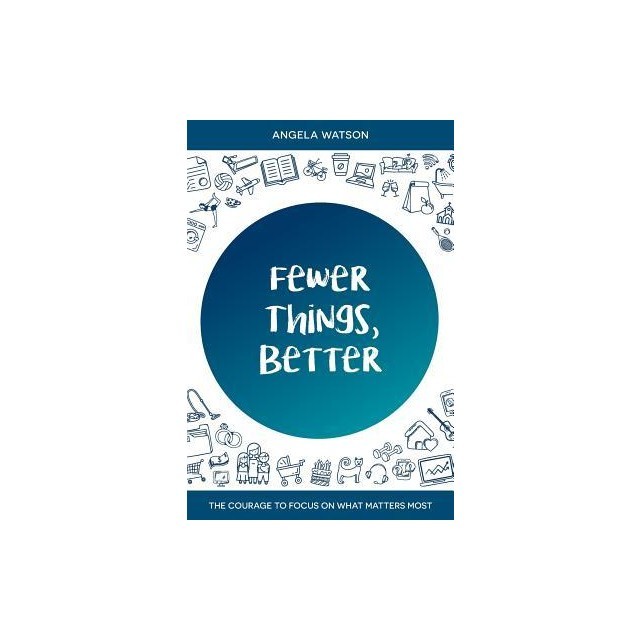 Fewer Things, Better: The Courage to Focus on What Matters Most