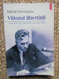 Mihail Fărcăşanu - Viitorul libertăţii: publicistică din ţară şi din exil 1944..
