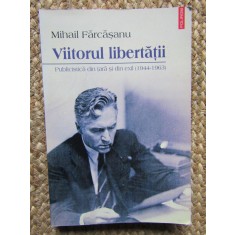 Mihail Fărcăşanu - Viitorul libertăţii: publicistică din ţară şi din exil 1944..