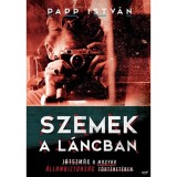 Szemek a l&aacute;ncban - J&aacute;tszm&aacute;k a magyar &aacute;llambiztons&aacute;g t&ouml;rt&eacute;net&eacute;ben - Papp Istv&aacute;n