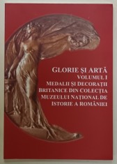 SERIA ' GLORIE SI ARTA ' VOLUMUL I : MEDALII SI DECORATII BRITANICE DIN COLECTIA MUZEULUI NATIONAL DE ISTORIE A ROMANIEI de MANUELA - SALOMEEA ION