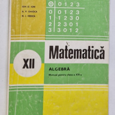 MATEMATICA, ALGEBRA , MANUAL PENTRU CLASA A XII-A de ION. D. ION...N. I. NEDITA , 1996