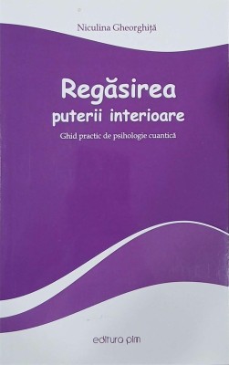 Regasirea puterii interioare. Ghid practic de psihologie cuantica - Niculina Gheorghita foto