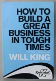 HOW TO BUILD A GREAT BUSINESS IN TOUGH TIMES, THE KING OF SHAVES STORY by WILL KING , 2010