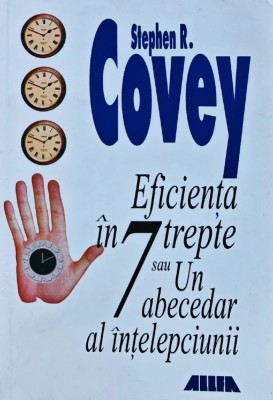 Eficienta in 7 trepte sau un abecedar al intelepciunii - 2000 - Stephen R. Covey (AL2) foto