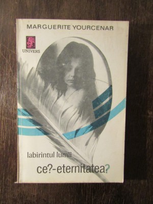 Labirintul Lumii. Ce? - Eternitatea - Marguerite Yourcenar foto