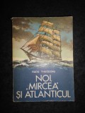 Noi, Mircea si Atlanticul - Radu Theodoru, Editura Militara 1978, Carte Calatorie, 502 Pagini