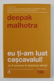 EU TI-AM LUAT CASCAVALUL ! NU FI SOARECE IN LABIRINTUL ALTUIA de DEEPAK MALHOTRA , 2020