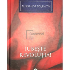 Aleksandr Soljenițîn - Iubește revoluția! (editia 2012)