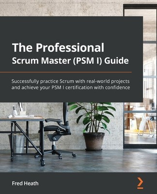 The Professional Scrum Master (PSM I) Guide: Successfully practice Scrum in real-world projects and achieve PSM I certification with confidence foto
