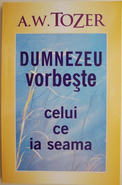 Dumnezeu vorbeste celui ce ia seama &ndash; A. W. Tozer