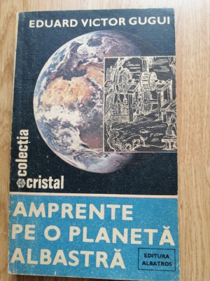 Eduard Victor Gugui - Amprente pe o planetă albastră - Ed. Albatros - 1985 foto