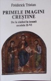 PRIMELE IMAGINI CRESTINE. DE LA SIMBOL LA ICOANA IN SECOLELE II-VI-FREDERICK TRISTAN-279845
