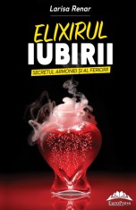 Elixirul iubirii. Secretul armoniei si al fericirii - Larisa Renar - Ideea Europeană