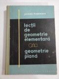 Lectii de geometrie elementara * Geometrie plana - Jacques HADAMARD