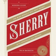 Sherry: A Modern Guide to the Wine World's Best-Kept Secret, with Cocktails and Recipes