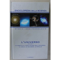 L &#039;UNIVERSO , VOLUME I : LA NASCITA E L &#039;EVOLUZZIONE DELL &#039; UNIVERSO , IL CIELO , LE GALASSIE , LE STELLE , 2005 , EDITIE IN LB. ITALIANA