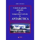 Calota de gheata, pinguini si temperaturi estivale in Antarctica - Doru Ciucescu