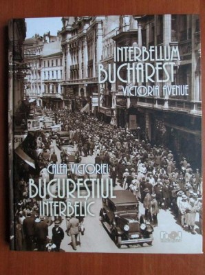 Bucurestiul interbelic. Calea Victoriei (Interbellum Bucharest) album foto Bucuresti vechi (Iosif Berman Nicolae Ionescu Willy Pragher Kurt Hielscher) foto