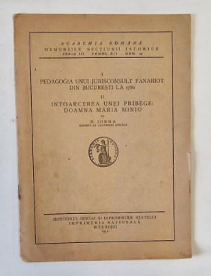 I. PEDAGOGIA UNUI JURISCONSULT FANARIOT DIN BUCURESTI LA 1780 , II. INTOARCEREA UNEI PRIBEGE : DOAMNA MARIA MINIO de N. IORGA , 1932 foto