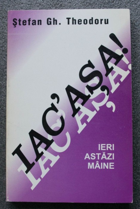 Ștefan Gh. Theodoru - Iac&#039;așa: ieri, astăzi, m&acirc;ine