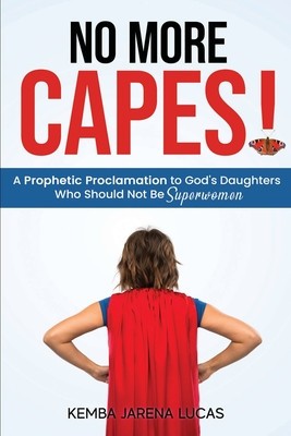 No More Capes!: A Prophetic Proclamation to God&amp;#039;s Daughters Who Should Not Be Superwomen foto