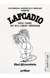 Povestea unchiului Shelby despre Lafcadio, leul care nu s-a lasat pagubas - Shel Silverstein